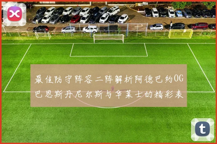 最佳防守阵容二阵解析阿德巴约OG巴恩斯丹尼尔斯与华莱士的精彩表现