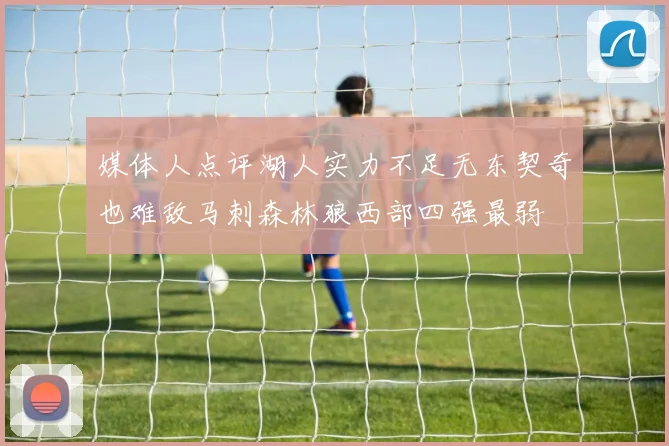 媒体人点评湖人实力不足无东契奇也难敌马刺森林狼西部四强最弱